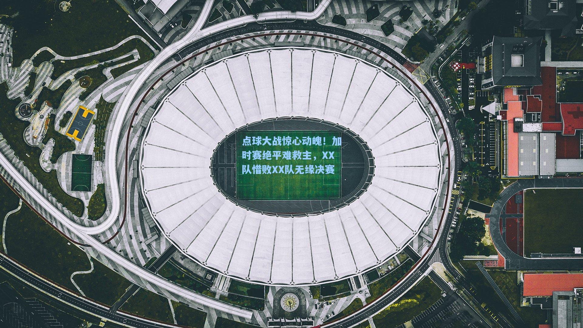 点球大战惊心动魄！加时赛绝平难救主，XX队惜败XX队无缘决赛