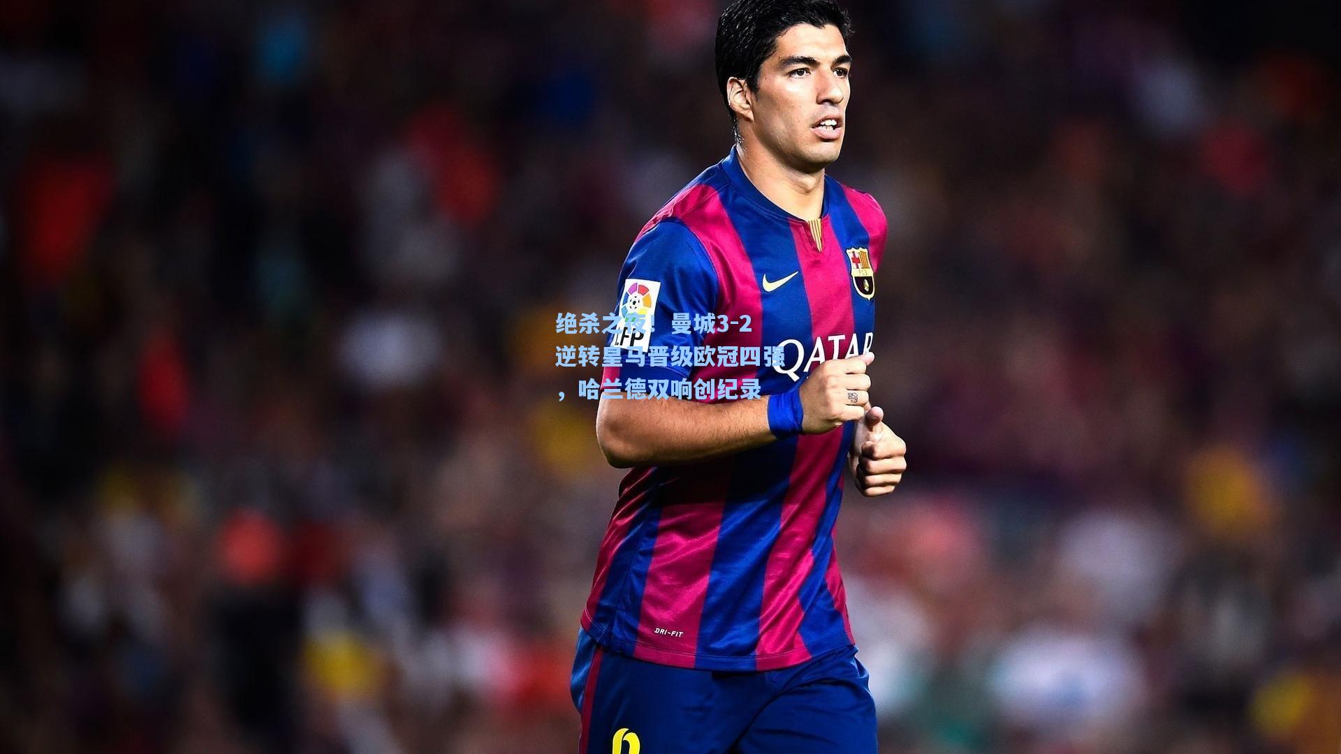 绝杀之夜！曼城3-2逆转皇马晋级欧冠四强，哈兰德双响创纪录