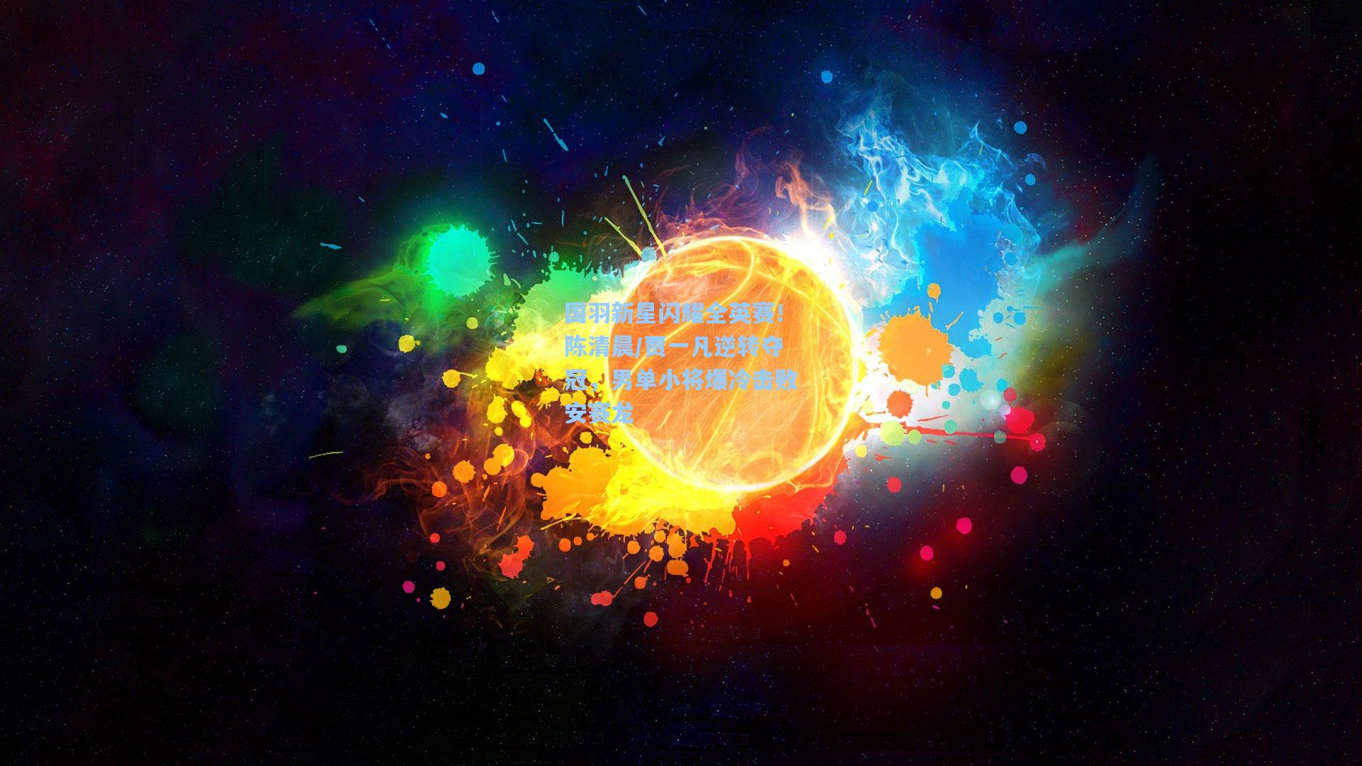 国羽新星闪耀全英赛！陈清晨/贾一凡逆转夺冠，男单小将爆冷击败安赛龙