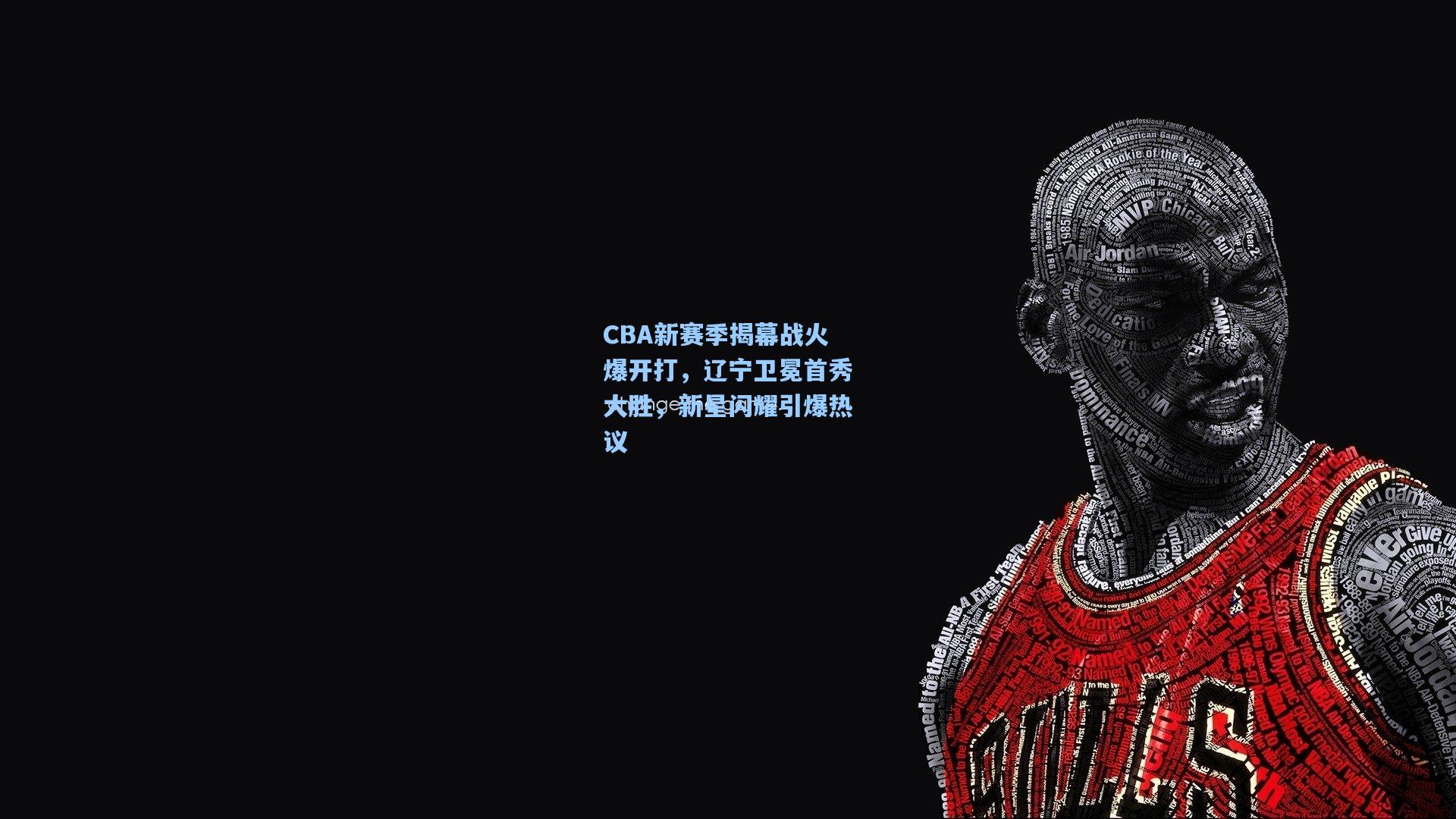 CBA新赛季揭幕战火爆开打，辽宁卫冕首秀大胜，新星闪耀引爆热议